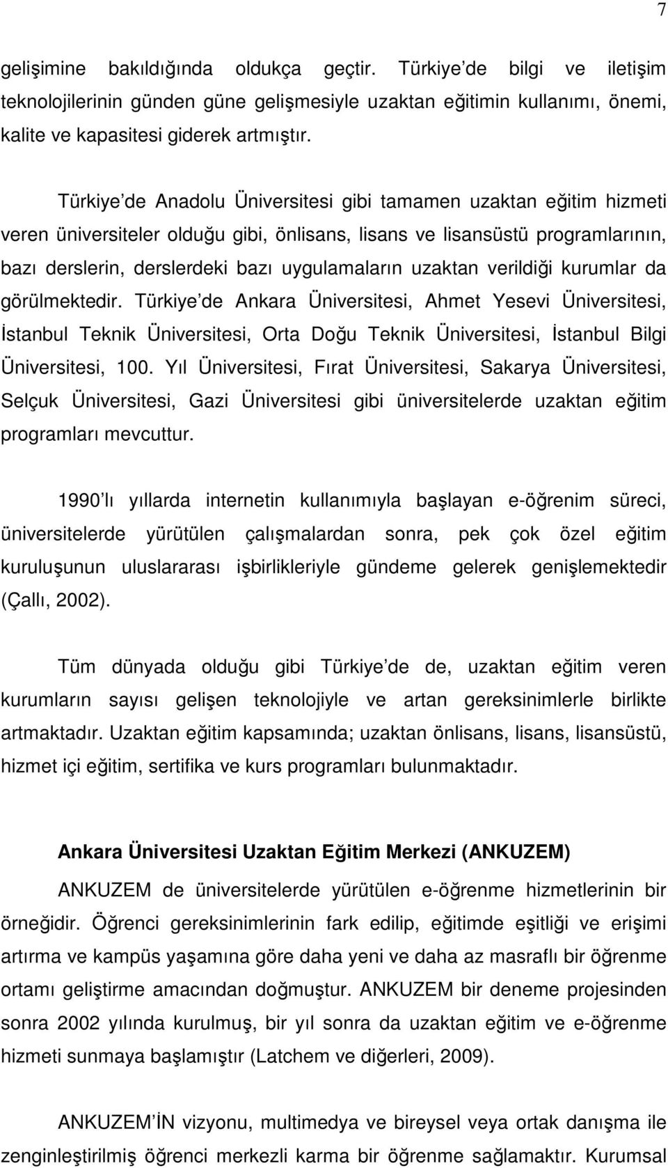 uzaktan verildiği kurumlar da görülmektedir. Türkiye de Ankara Üniversitesi, Ahmet Yesevi Üniversitesi, İstanbul Teknik Üniversitesi, Orta Doğu Teknik Üniversitesi, İstanbul Bilgi Üniversitesi, 100.