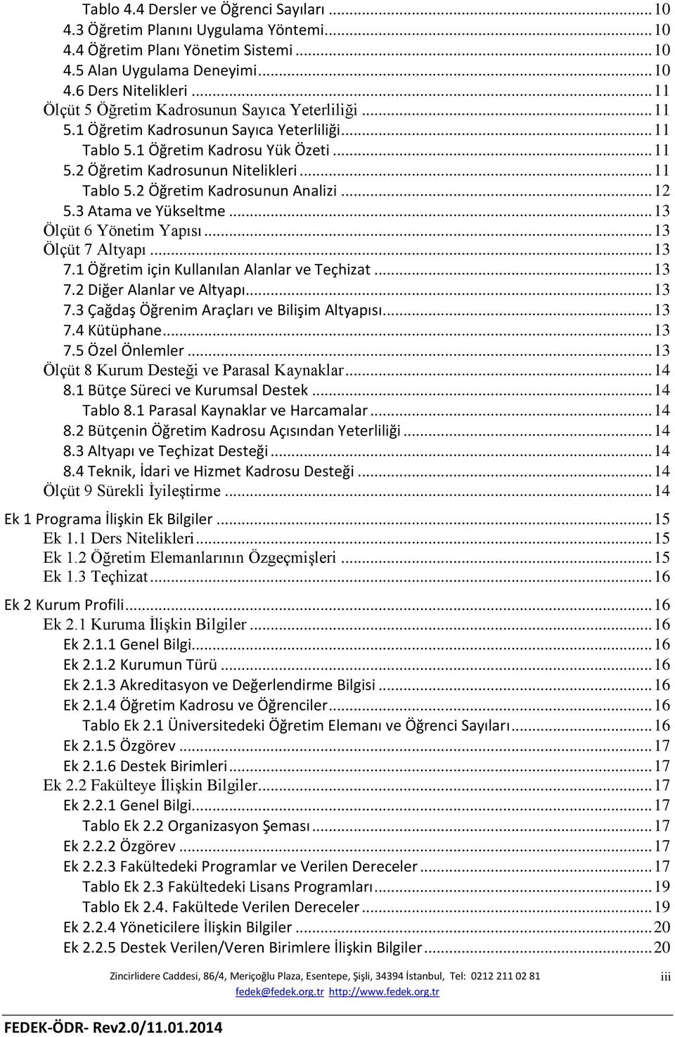 .. 12 5.3 Atama ve Yükseltme... 13 Ölçüt 6 Yönetim Yapısı... 13 Ölçüt 7 Altyapı... 13 7.1 Öğretim için Kullanılan Alanlar ve Teçhizat... 13 7.2 Diğer Alanlar ve Altyapı... 13 7.3 Çağdaş Öğrenim Araçları ve Bilişim Altyapısı.