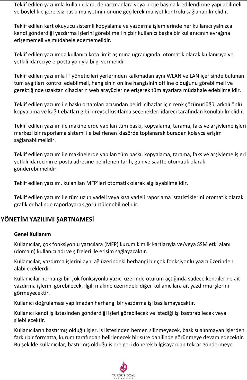 erişememeli ve müdahele edememelidir. Teklif edilen yazılımda kullanıcı kota limit aşımına uğradığında otomatik olarak kullanıcıya ve yetkili idareciye e-posta yoluyla bilgi vermelidir.