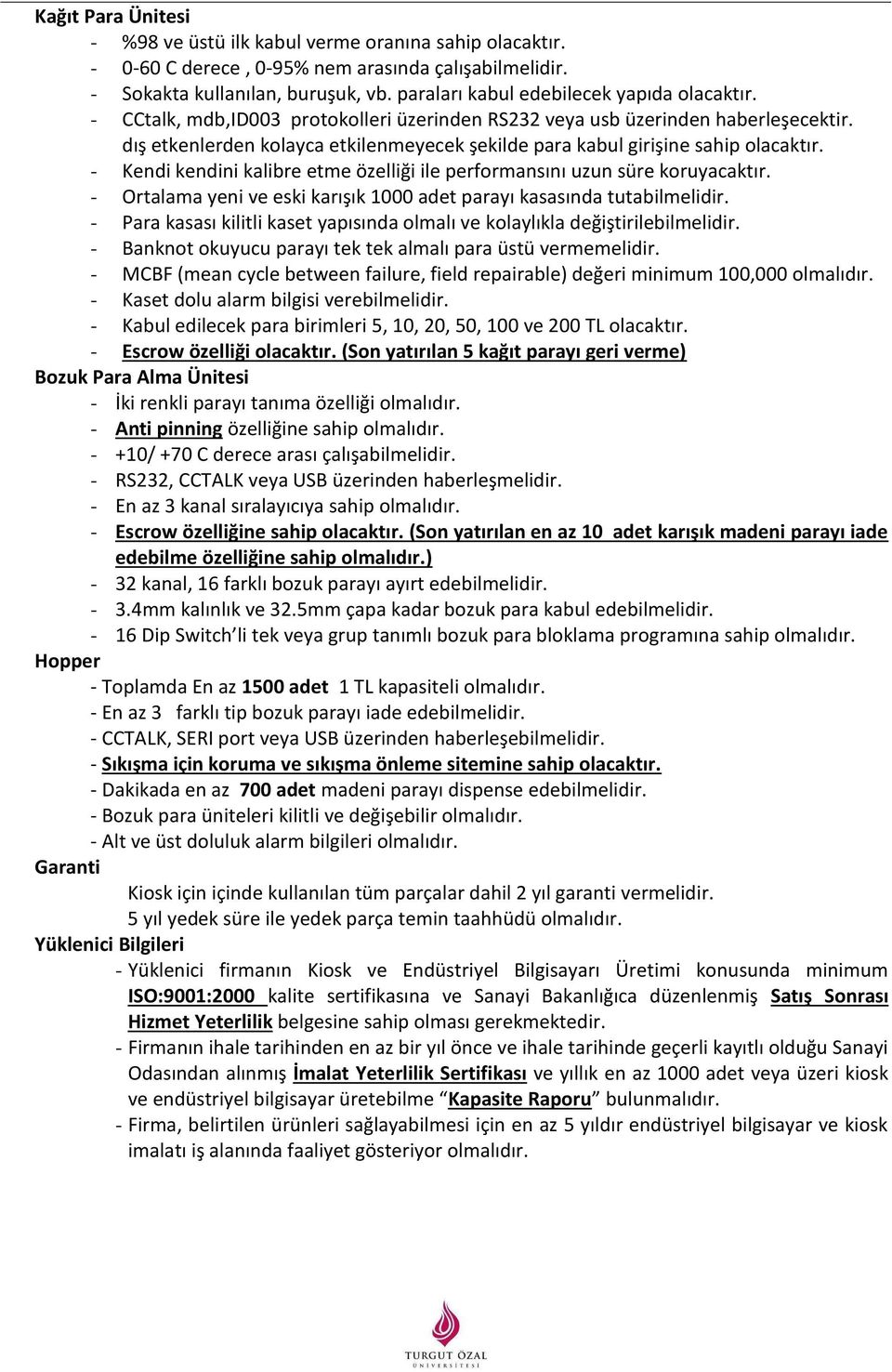 dış etkenlerden kolayca etkilenmeyecek şekilde para kabul girişine sahip olacaktır. - Kendi kendini kalibre etme özelliği ile performansını uzun süre koruyacaktır.