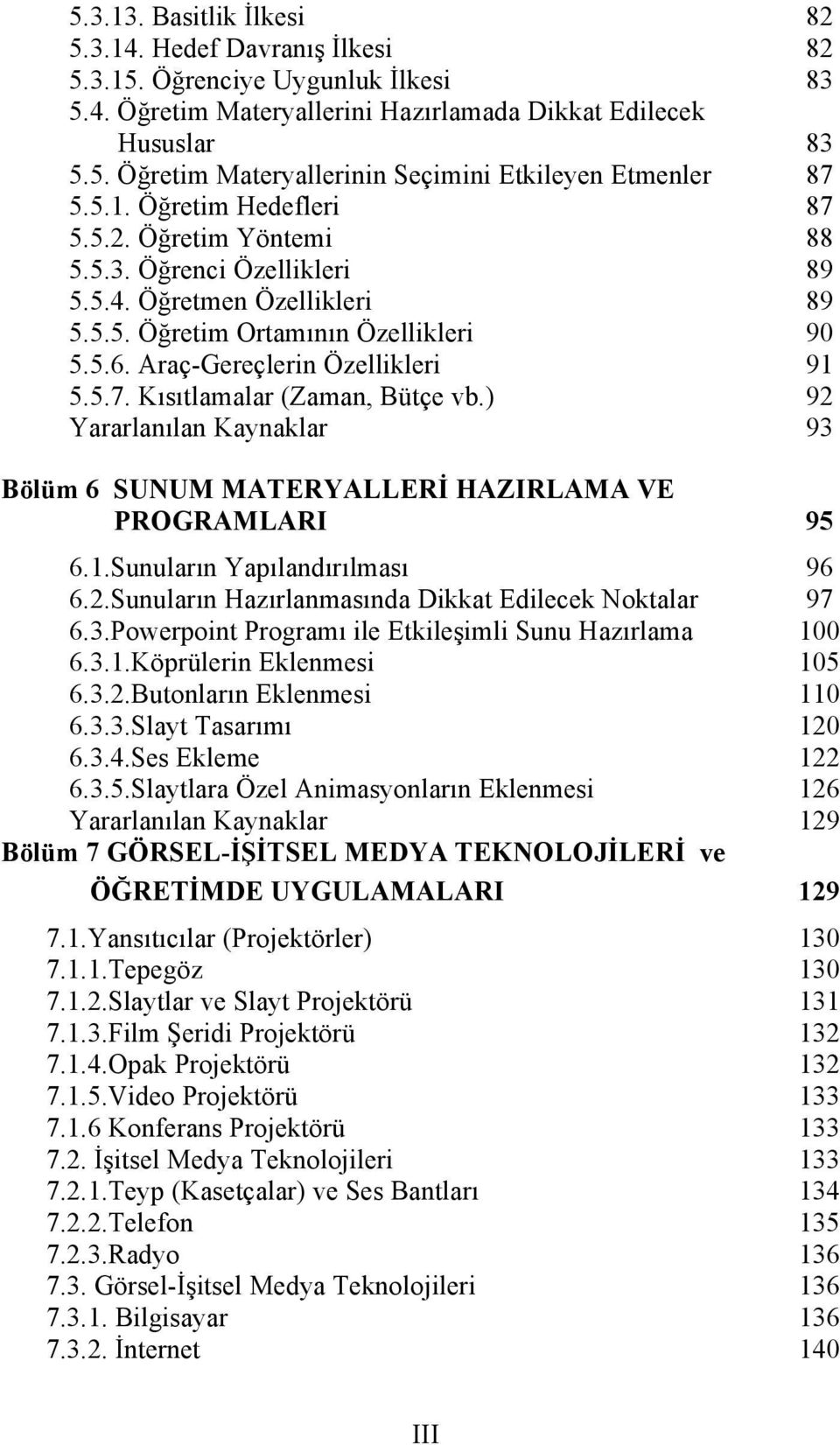 ) 92 Yararlanılan Kaynaklar 93 Bölüm 6 SUNUM MATERYALLERİ HAZIRLAMA VE PROGRAMLARI 95 6.1.Sunuların Yapılandırılması 96 6.2.Sunuların Hazırlanmasında Dikkat Edilecek Noktalar 97 6.3.Powerpoint Programı ile Etkileşimli Sunu Hazırlama 100 6.