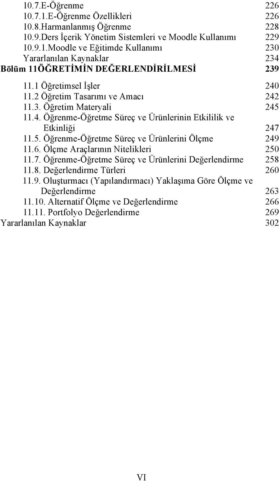 6. Ölçme Araçlarının Nitelikleri 250 11.7. Öğrenme-Öğretme Süreç ve Ürünlerini Değerlendirme 258 11.8. Değerlendirme Türleri 260 11.9.