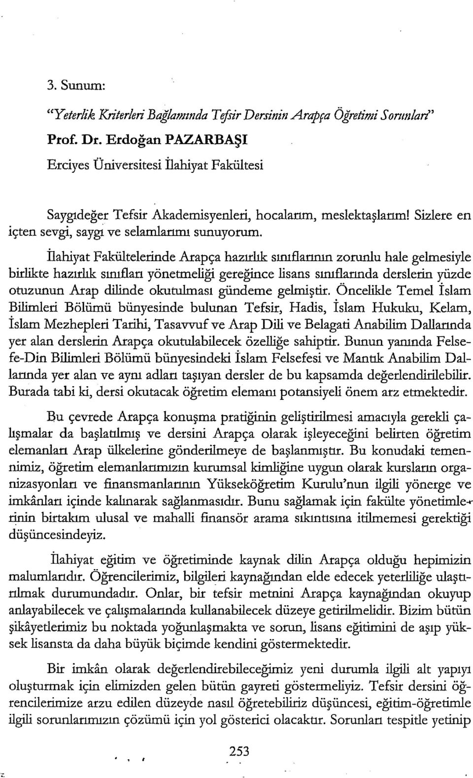 İlahiyat Fakültelerinde Arapça hazırlık sıruflarının zorunlu hale gelmesiyle birlikte hazırlık sıruflan yönetmeliği gereğince lisans sıruflannda derslerin yüzde otuzunun Arap dilinde okutulması