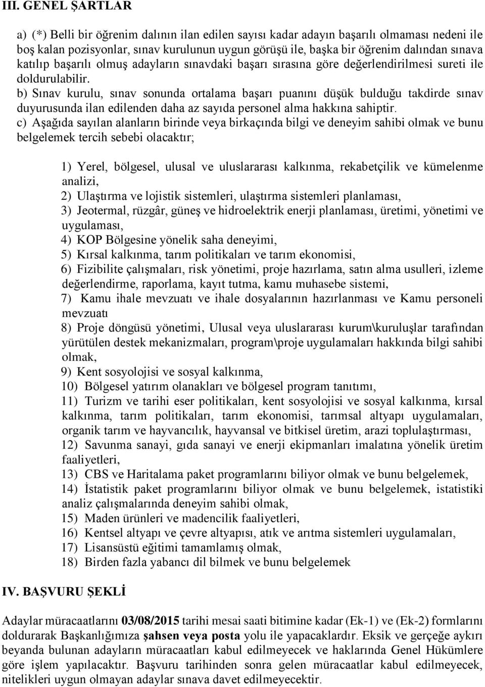 b) Sınav kurulu, sınav sonunda ortalama başarı puanını düşük bulduğu takdirde sınav duyurusunda ilan edilenden daha az sayıda personel alma hakkına sahiptir.