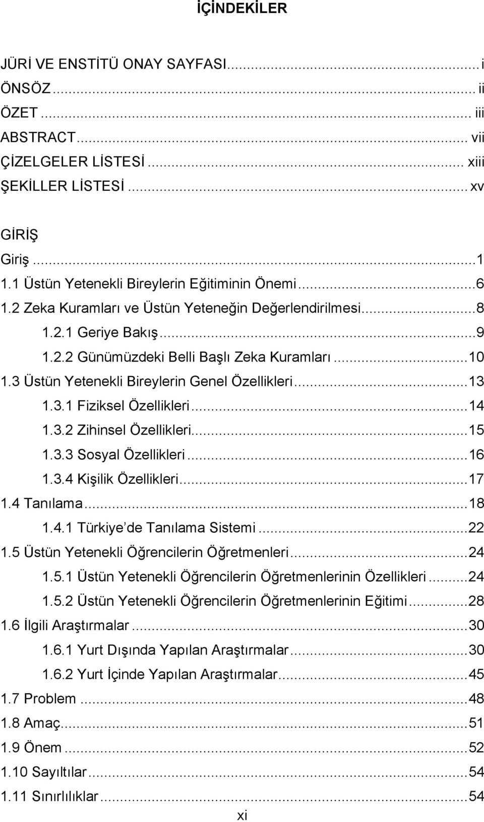 3 Üstün Yetenekli Bireylerin Genel Özellikleri... 13 1.3.1 Fiziksel Özellikleri... 14 1.3.2 Zihinsel Özellikleri... 15 1.3.3 Sosyal Özellikleri... 16 1.3.4 Kişilik Özellikleri... 17 1.4 Tanılama.