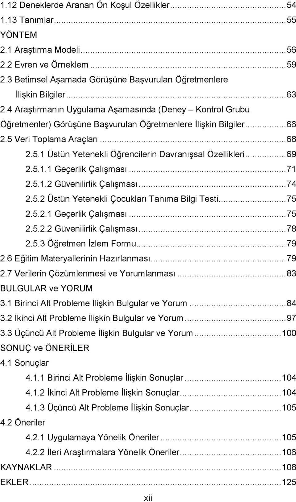 .. 66 2.5 Veri Toplama Araçları... 68 2.5.1 Üstün Yetenekli Öğrencilerin Davranışsal Özellikleri... 69 2.5.1.1 Geçerlik Çalışması... 71 2.5.1.2 Güvenilirlik Çalışması... 74 2.5.2 Üstün Yetenekli Çocukları Tanıma Bilgi Testi.