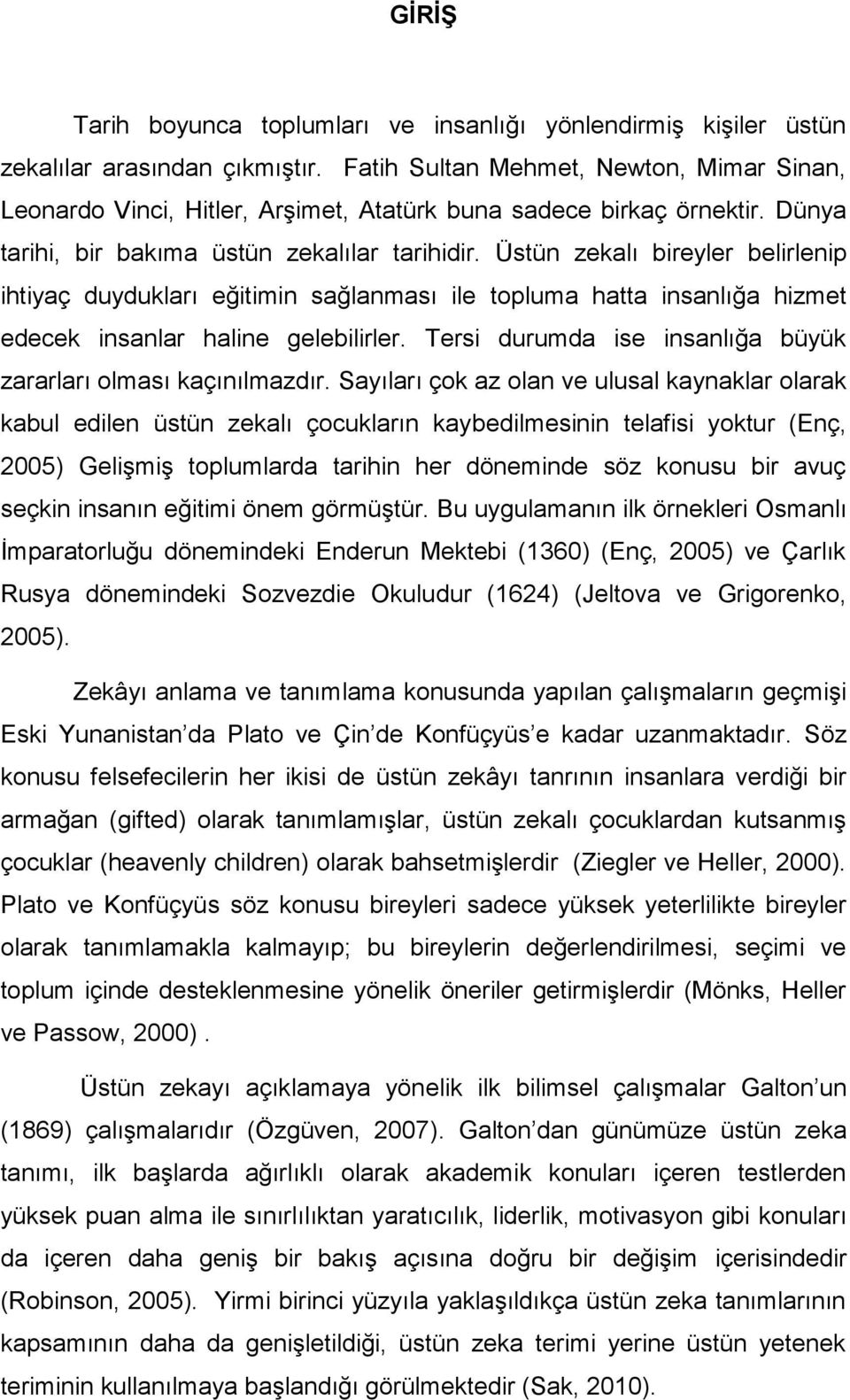 Üstün zekalı bireyler belirlenip ihtiyaç duydukları eğitimin sağlanması ile topluma hatta insanlığa hizmet edecek insanlar haline gelebilirler.