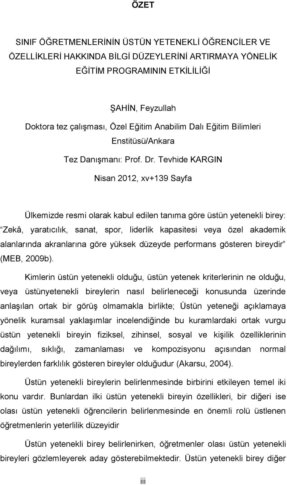 Tevhide KARGIN Nisan 2012, xv+139 Sayfa Ülkemizde resmi olarak kabul edilen tanıma göre üstün yetenekli birey: Zekâ, yaratıcılık, sanat, spor, liderlik kapasitesi veya özel akademik alanlarında