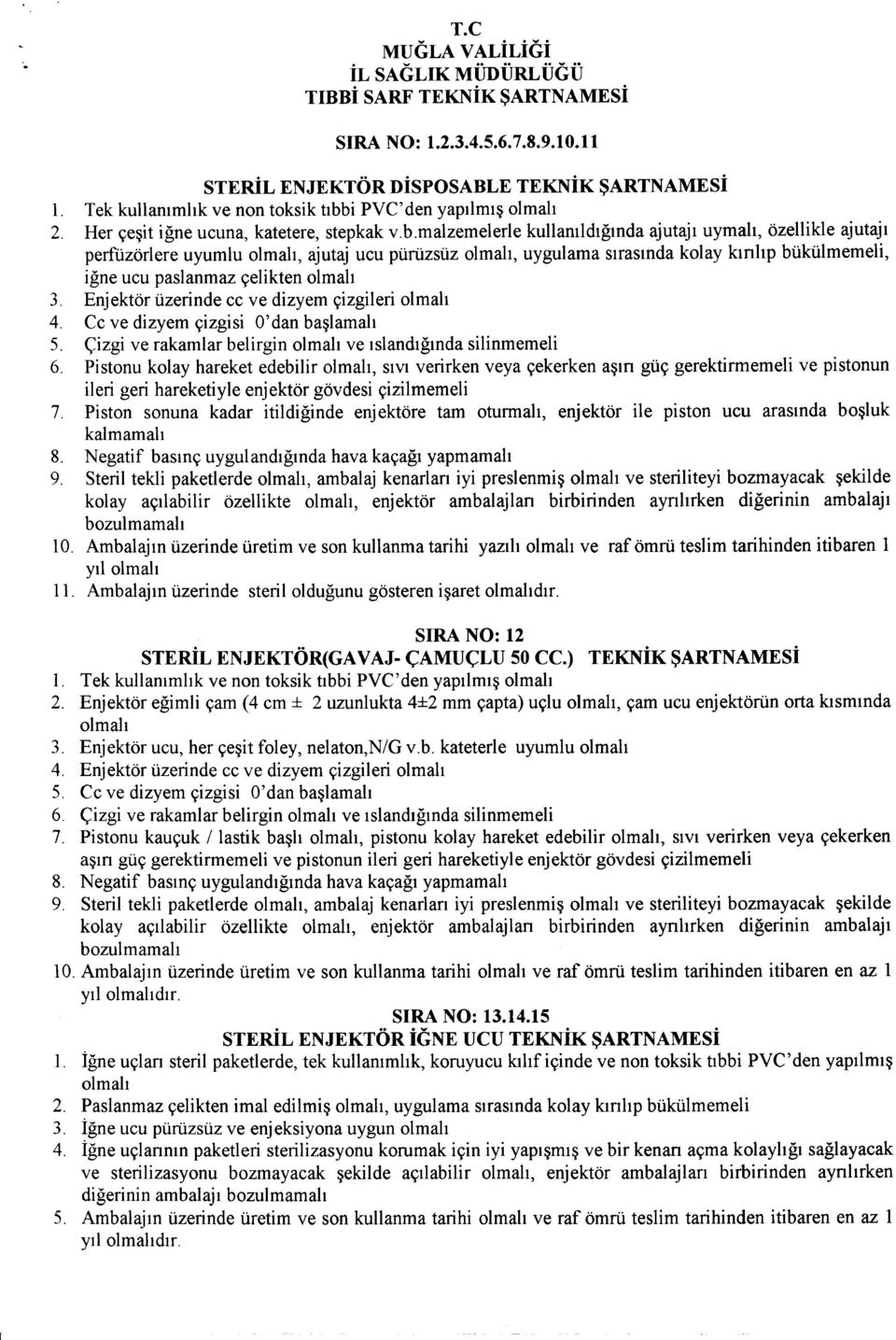 malzemelerle kullamldlgmda ajutajl uymah, ozellikle ajutajl perfuzorlere uyumlu, ajutaj ueu purtizsuz, uygulama slrasmda kolay kmhp bukulmemeli, igne ueu paslanmaz yelikten 3.