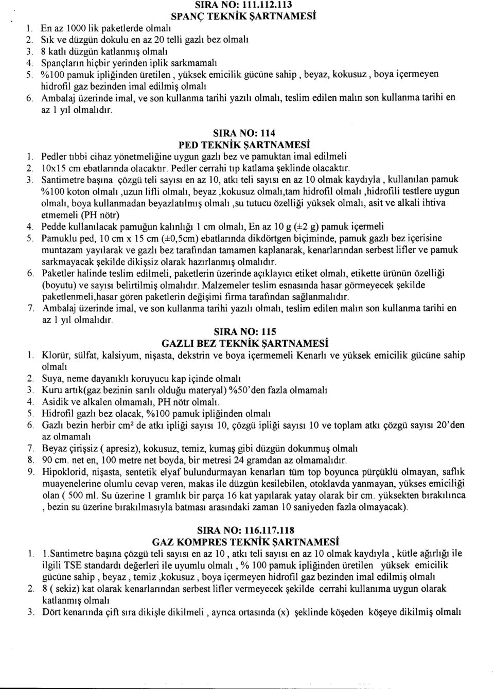 Ambalaj uzerinde imal, ve son kullanma tarihi yazili, teslim edilen maim son kullanma tarihi en az 1 yil du. SIRANO: 114 PED TEKNiK SARTNAMESi 1.