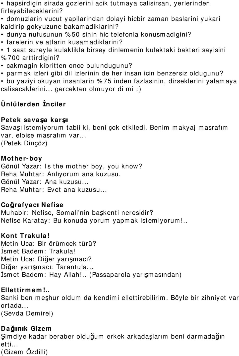 cakmagin kibritten once bulundugunu? parmak izleri gibi dil izlerinin de her insan icin benzersiz oldugunu? bu yaziyi okuyan insanlarin %75 inden fazlasinin, dirseklerini yalamaya calisacaklarini.