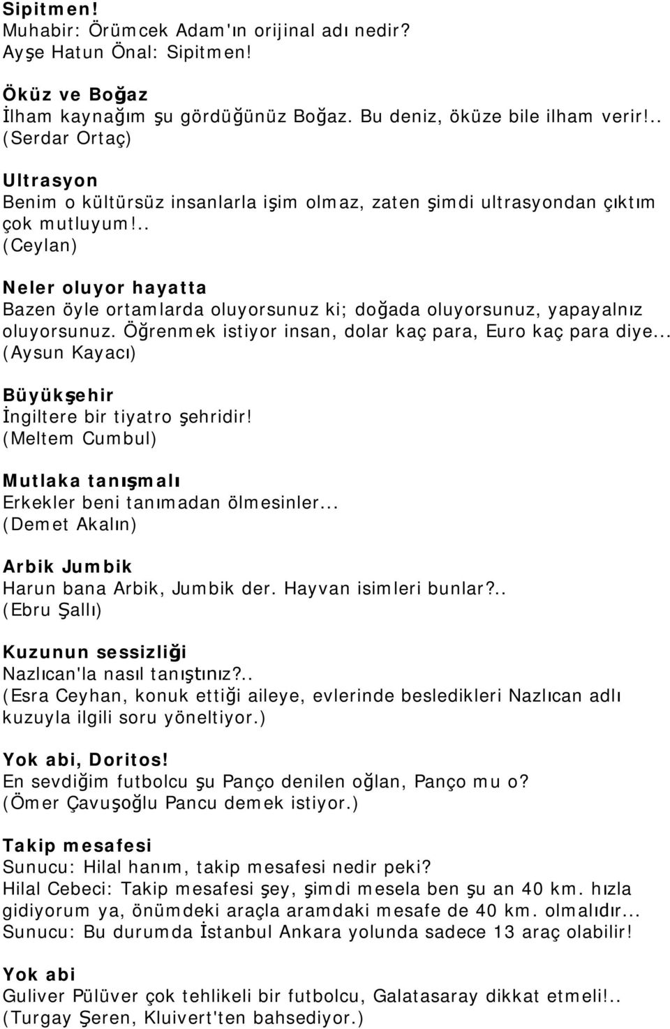 .. (Ceylan) Neler oluyor hayatta Bazen öyle ortamlarda oluyorsunuz ki; doada oluyorsunuz, yapayalnz oluyorsunuz. Örenmek istiyor insan, dolar kaç para, Euro kaç para diye.