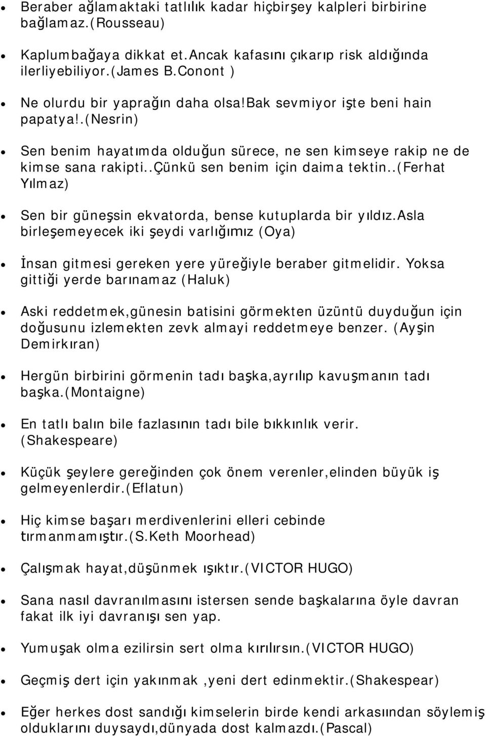 .(ferhat lmaz) Sen bir günesin ekvatorda, bense kutuplarda bir yldz.asla birleemeyecek iki eydi varlz (Oya) nsan gitmesi gereken yere yüreiyle beraber gitmelidir.