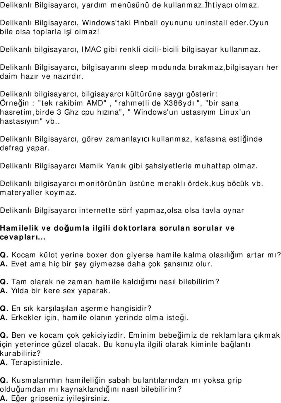 Delikanl bilgisayarc, bilgisayarc kültürüne sayg gösterir: Örnein : "tek rakibim AMD", "rahmetli de X386yd ", "bir sana hasretim,birde 3 Ghz cpu hna", " Windows'un ustasm Linux'un hastasm" vb.