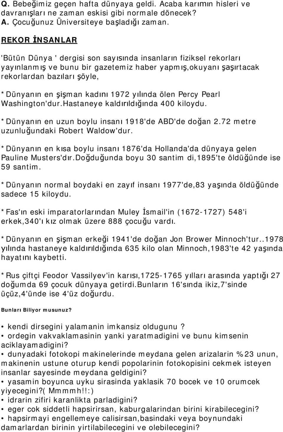 Pearl Washington'dur.Hastaneye kaldldnda 400 kiloydu. *Dünyann en uzun boylu insan 1918'de ABD'de doan 2.72 metre uzunluundaki Robert Waldow'dur.