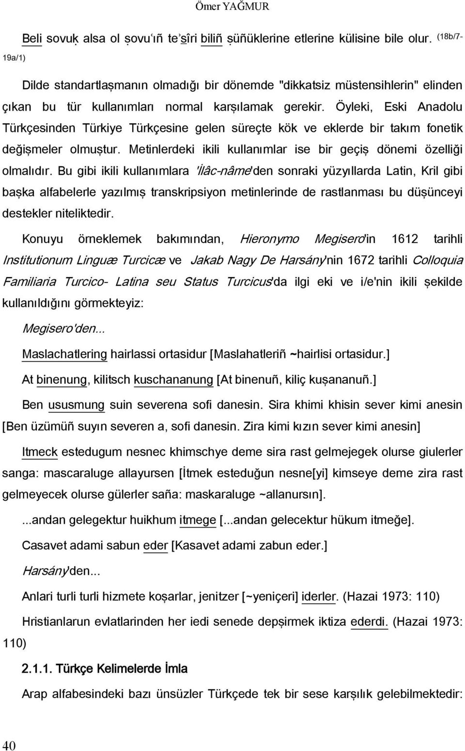 Öyleki, Eski Anadolu Türkçesinden Türkiye Türkçesine gelen süreçte kök ve eklerde bir takım fonetik değişmeler olmuştur. Metinlerdeki ikili kullanımlar ise bir geçiş dönemi özelliği olmalıdır.