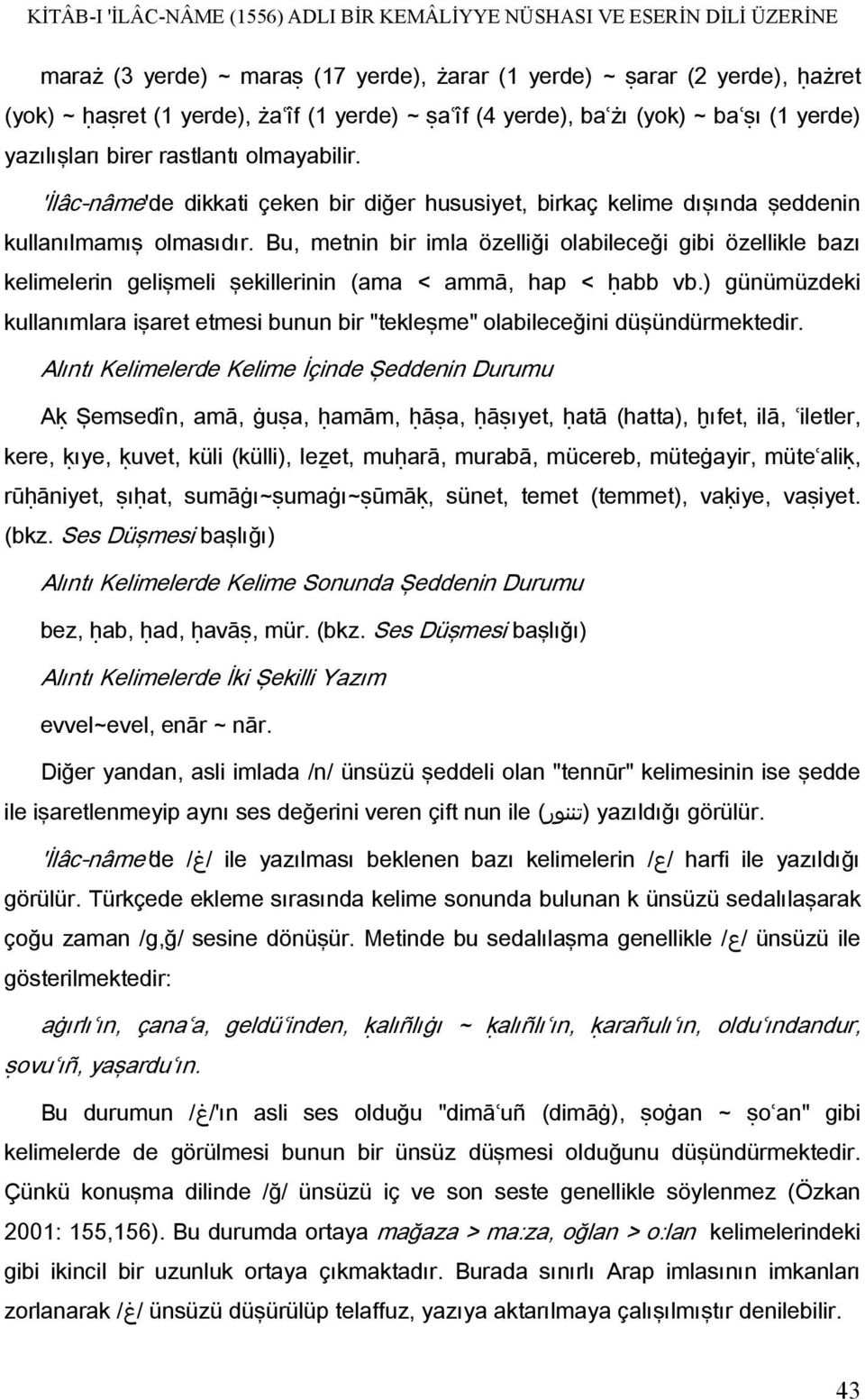 Bu, metnin bir imla özelliği olabileceği gibi özellikle bazı kelimelerin gelişmeli şekillerinin (ama < ammā, hap < ḥabb vb.