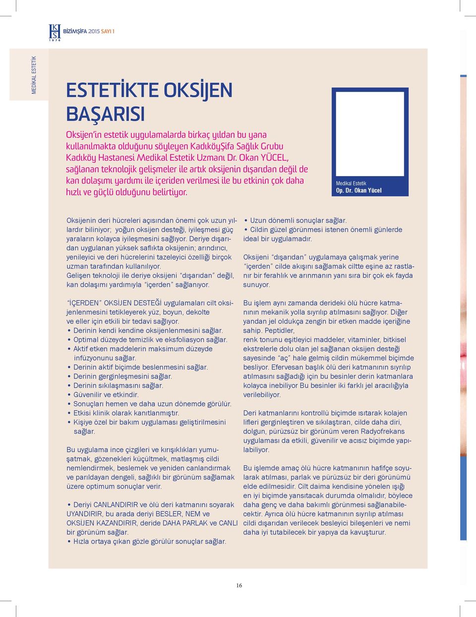 Okan YÜCEL, sağlanan teknolojik gelişmeler ile artık oksijenin dışarıdan değil de kan dolaşımı yardımı ile içeriden verilmesi ile bu etkinin çok daha hızlı ve güçlü olduğunu belirtiyor.