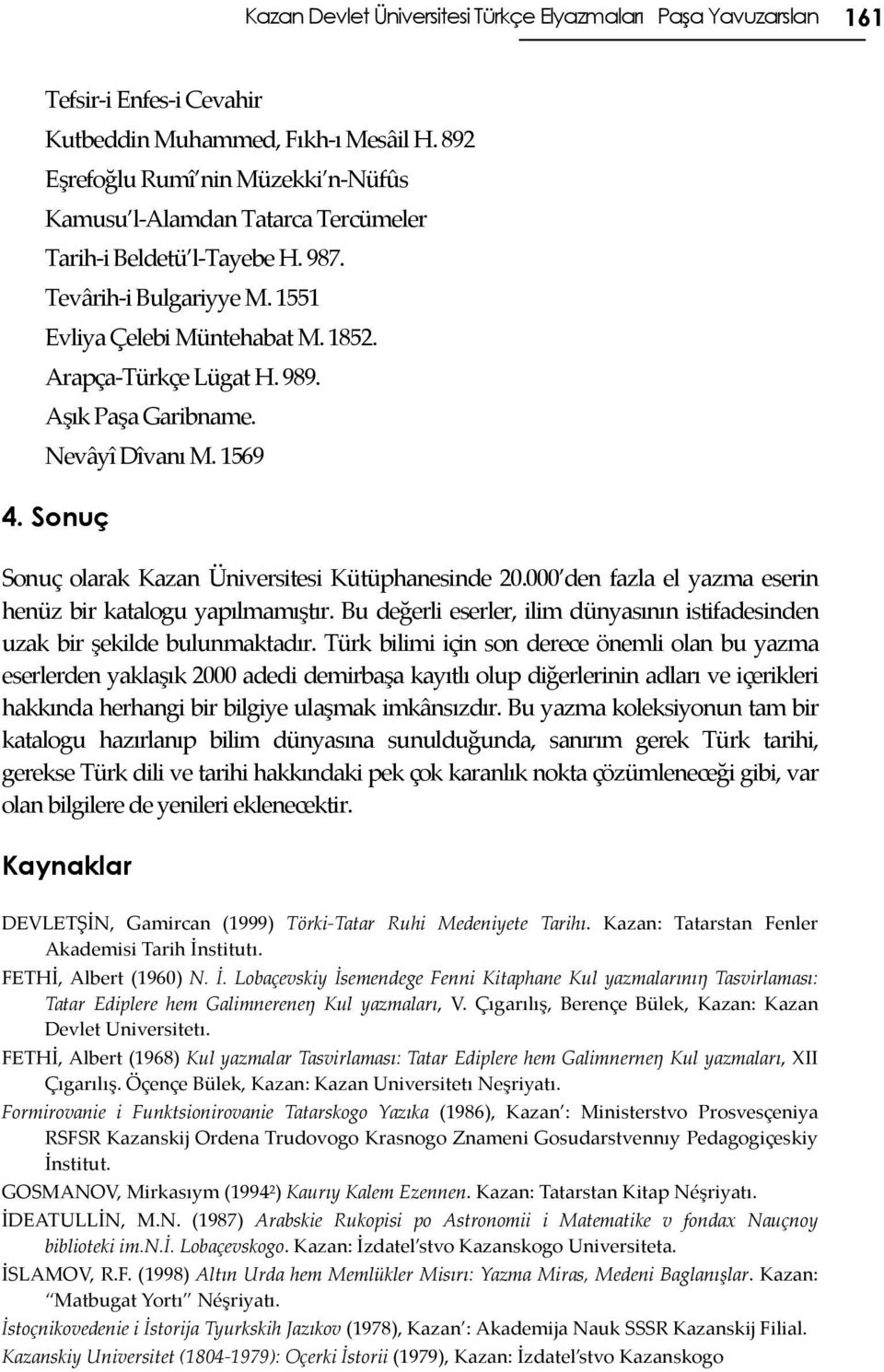 Aşık Paşa Garibname. Nevâyî Dîvanı M. 1569 4. Sonuç Sonuç olarak Kazan Üniversitesi Kütüphanesinde 20.000 den fazla el yazma eserin henüz bir katalogu yapılmamıştır.