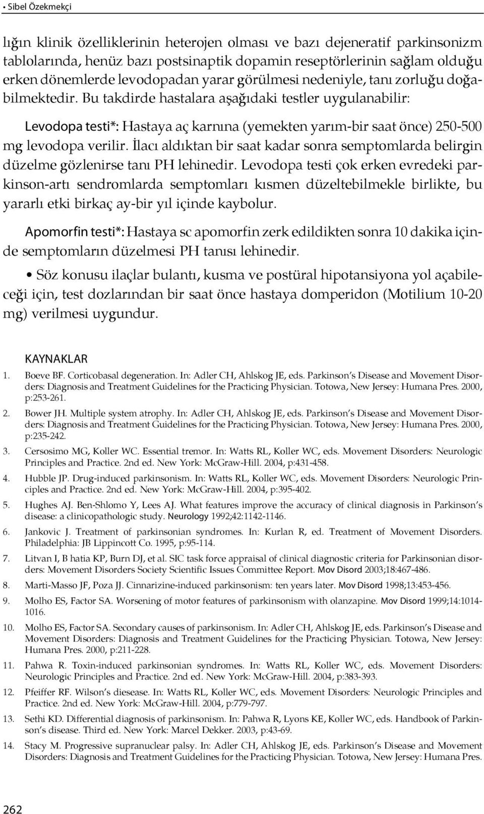 Bu takdirde hastalara aşa ğıdaki testler uygulanabilir: Levodopa testi*: Has ta ya aç kar nına (yemekten yarım-bir saat önce) 250-500 mg levodopa verilir.