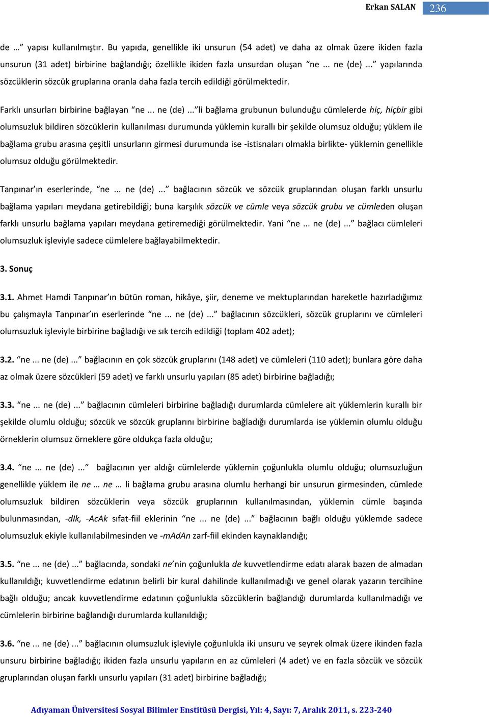 .. yapılarında sözcüklerin sözcük gruplarına oranla daha fazla tercih edildiği görülmektedir. Farklı unsurları birbirine bağlayan ne... ne (de).