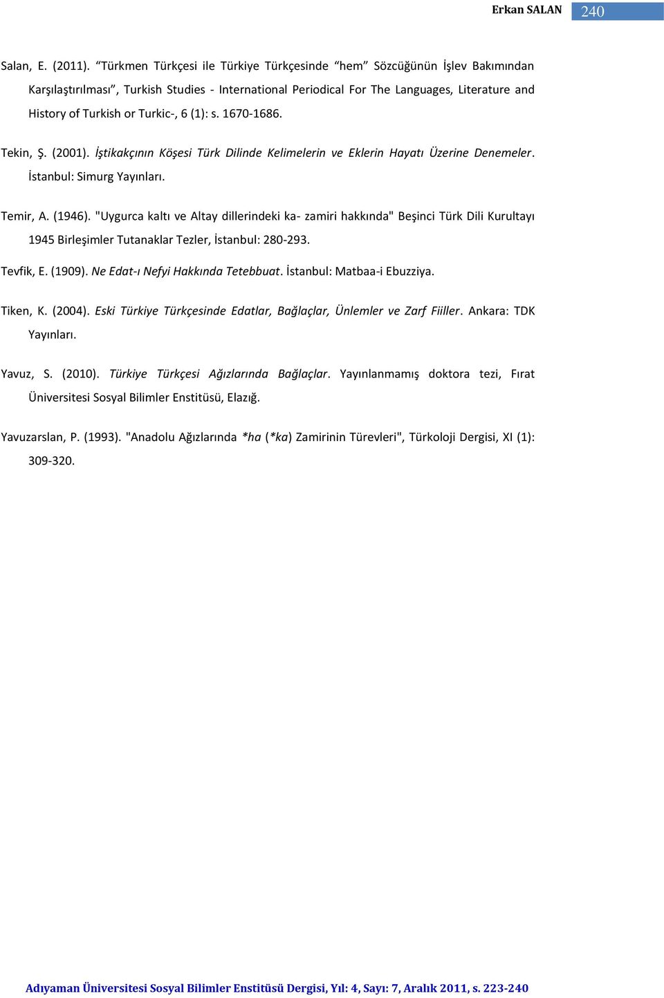 6 (1): s. 1670-1686. Tekin, Ş. (2001). İştikakçının Köşesi Türk Dilinde Kelimelerin ve Eklerin Hayatı Üzerine Denemeler. İstanbul: Simurg Yayınları. Temir, A. (1946).