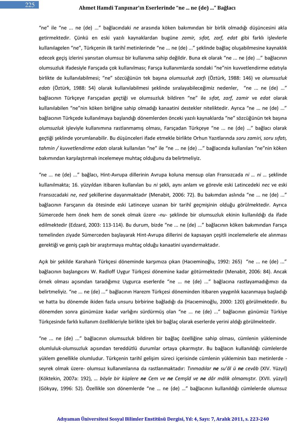 .. şeklinde bağlaç oluşabilmesine kaynaklık edecek geçiş izlerini yansıtan olumsuz bir kullanıma sahip değildir. Buna ek olarak ne... ne (de).