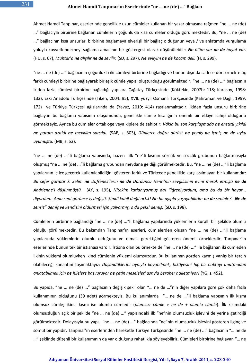 .. bağlacının kısa unsurları birbirine bağlamaya elverişli bir bağlaç olduğunun veya / ve anlatımda vurgulama yoluyla kuvvetlendirmeyi sağlama amacının bir göstergesi olarak düşünülebilir: Ne ölüm