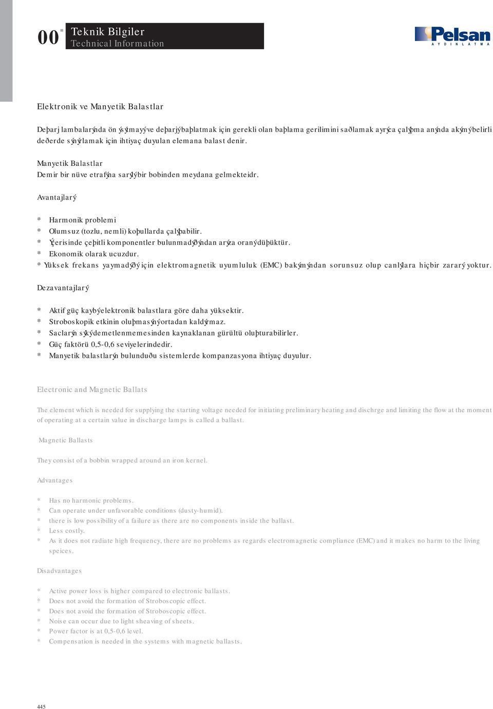 Avantajlarý * Harmonik problemi * Olumsuz (tozlu, nemli) koþullarda çalýþabilir. * Ýçerisinde çeþitli komponentler bulunmadýðýndan arýza oraný düþüktür. * Ekonomik olarak ucuzdur.