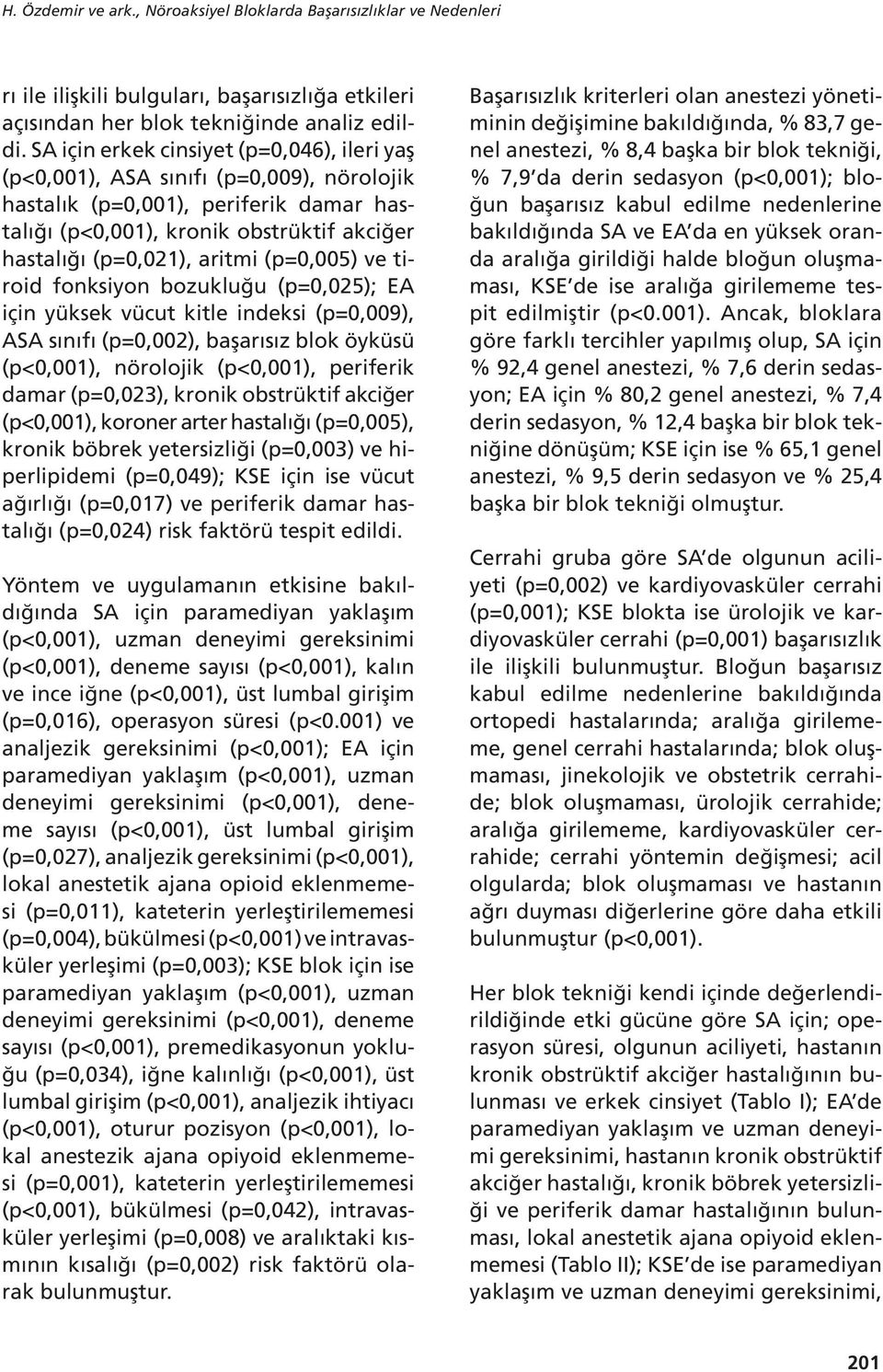 tiroid fonksiyon bozukluğu (p=0,025); EA için yüksek vücut kitle indeksi (p=0,009), ASA sınıfı (p=0,002), başarısız blok öyküsü (p), nörolojik (p), periferik damar (p=0,023), kronik obstrüktif