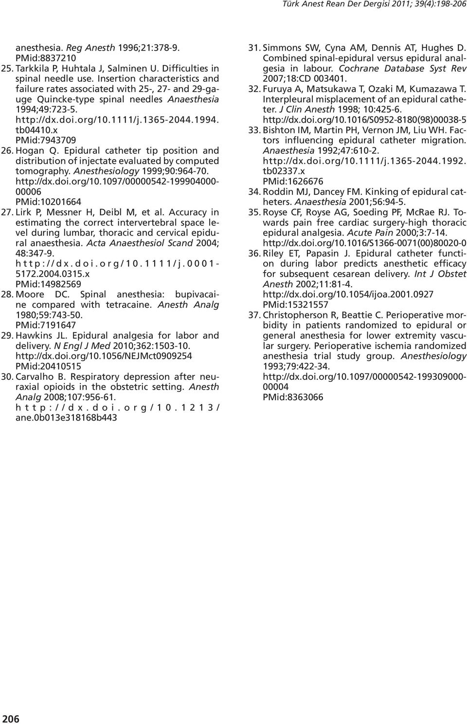 x PMid:7943709 26. Hogan Q. Epidural catheter tip position and distribution of injectate evaluated by computed tomography. Anesthesiology 1999;90:964-70. http://dx.doi.org/10.