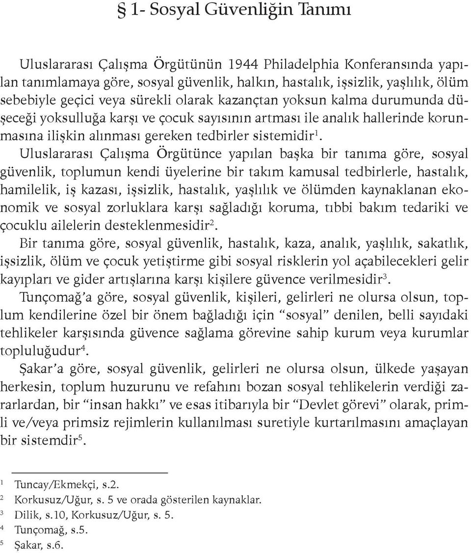 Uluslararası Çalışma Örgütünce yapılan başka bir tanıma göre, sosyal güvenlik, toplumun kendi üyelerine bir takım kamusal tedbirlerle, hastalık, hamilelik, iş kazası, işsizlik, hastalık, yaşlılık ve