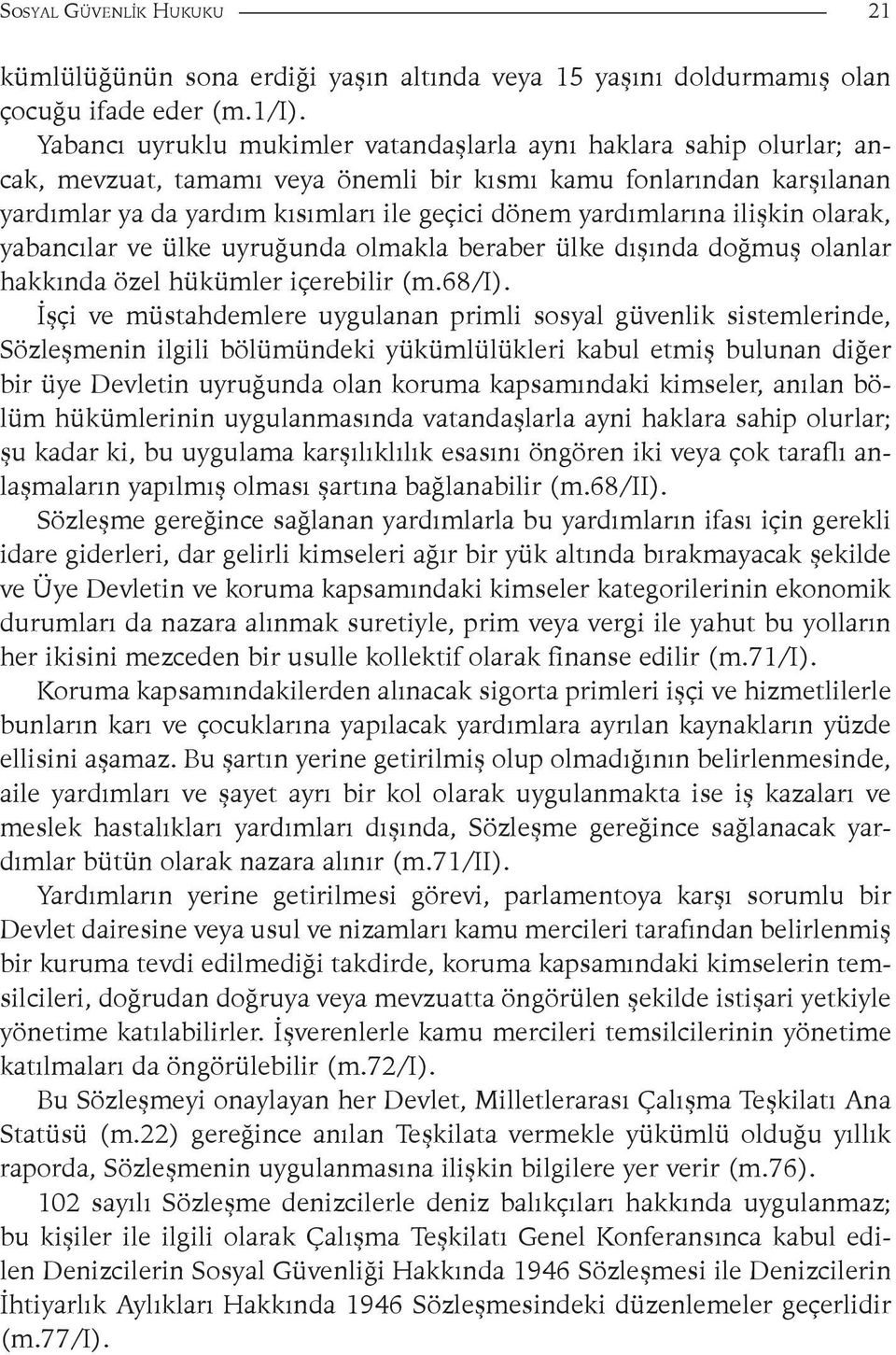 yardımlarına ilişkin olarak, yabancılar ve ülke uyruğunda olmakla beraber ülke dışında doğmuş olanlar hakkında özel hükümler içerebilir (m.68/i).