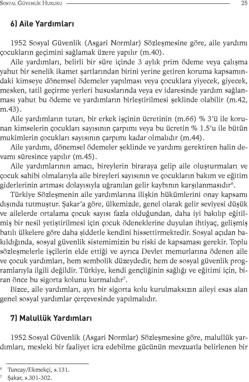 çocuklara yiyecek, giyecek, mesken, tatil geçirme yerleri hususlarında veya ev idaresinde yardım sağlanması yahut bu ödeme ve yardımların birleştirilmesi şeklinde olabilir (m.42, m.43).