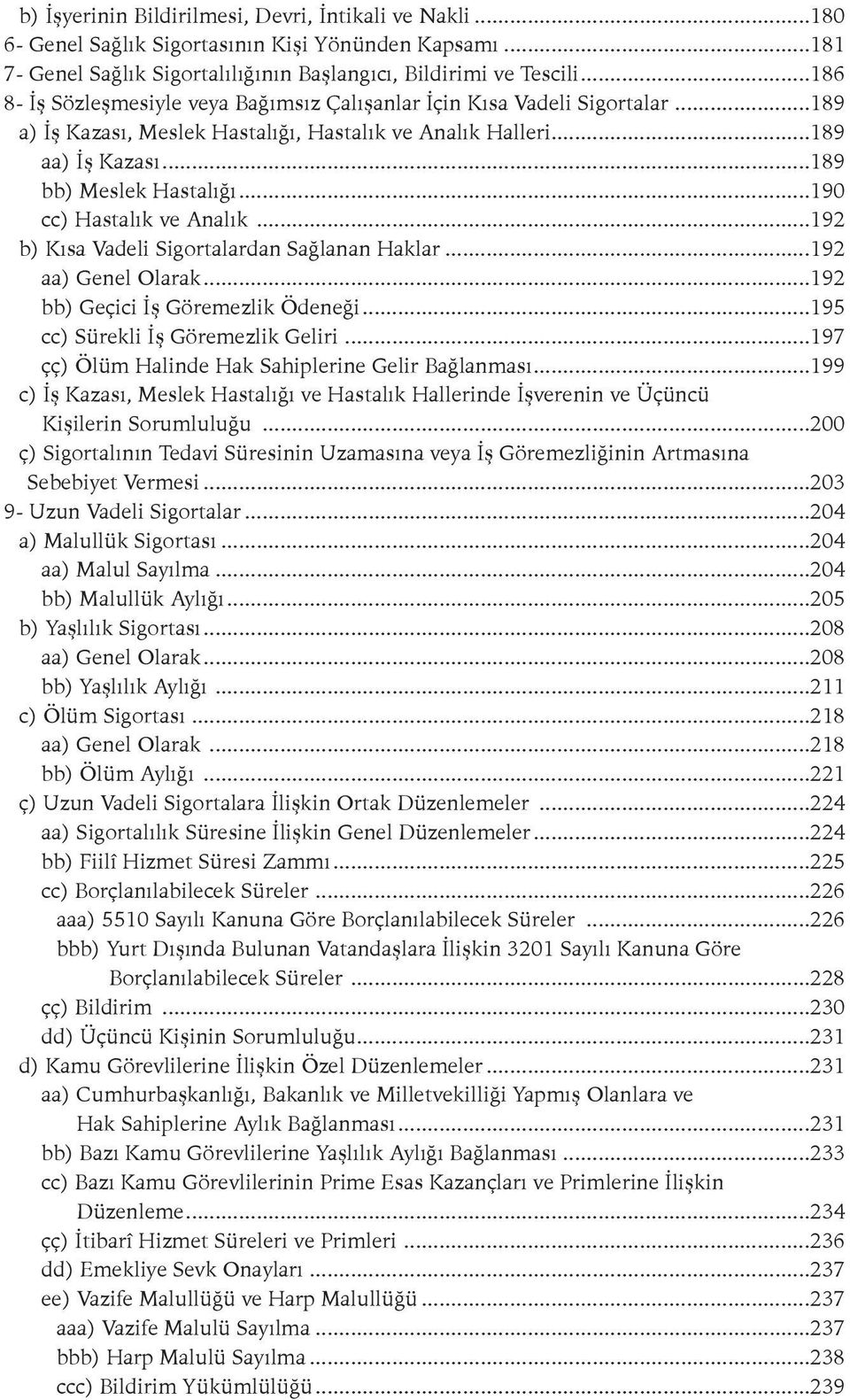 ..190 cc) Hastalık ve Analık...192 b) Kısa Vadeli Sigortalardan Sağlanan Haklar...192 aa) Genel Olarak...192 bb) Geçici İş Göremezlik Ödeneği...195 cc) Sürekli İş Göremezlik Geliri.