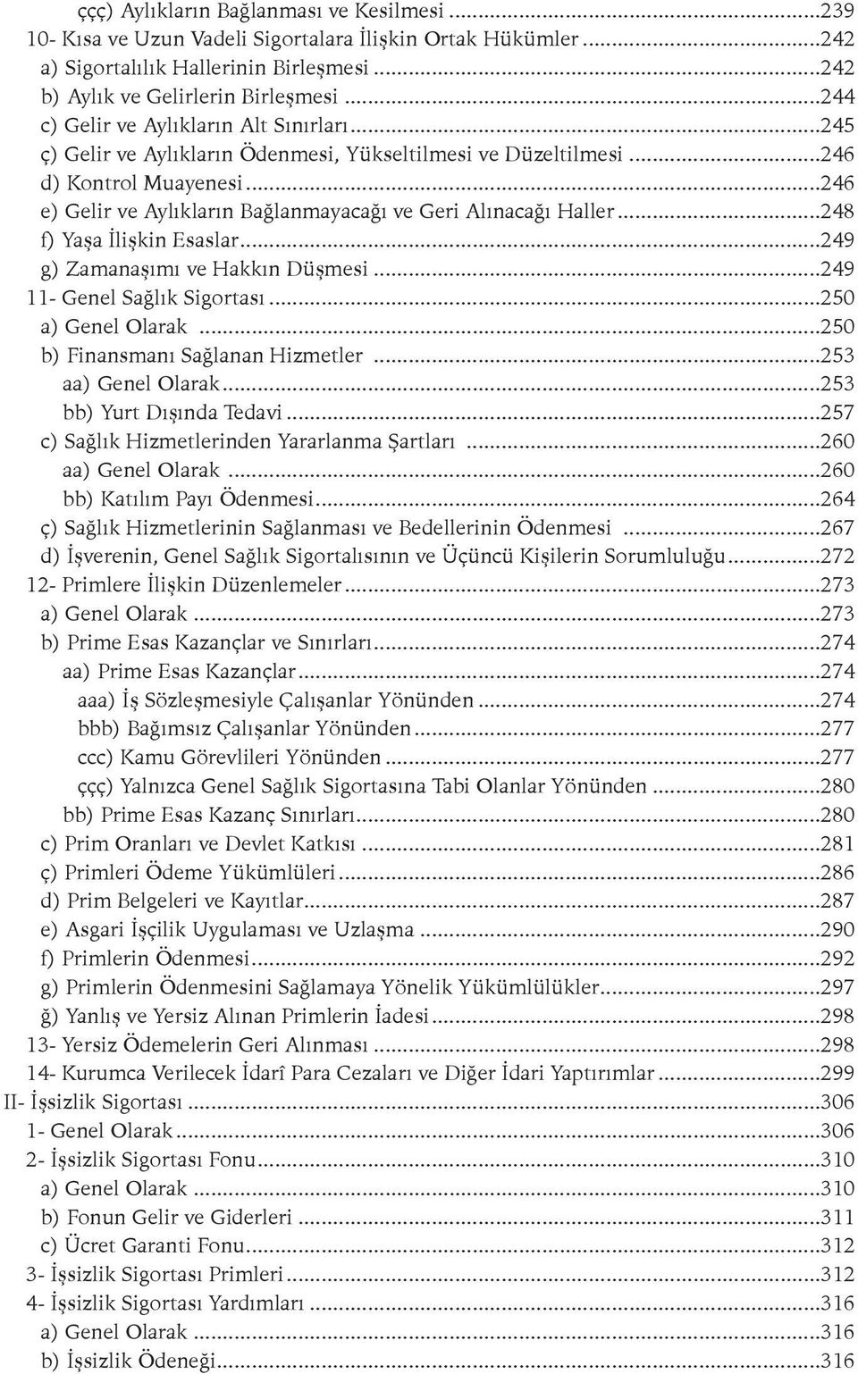 ..246 e) Gelir ve Aylıkların Bağlanmayacağı ve Geri Alınacağı Haller...248 f) Yaşa İlişkin Esaslar...249 g) Zamanaşımı ve Hakkın Düşmesi...249 11- Genel Sağlık Sigortası...250 a) Genel Olarak.