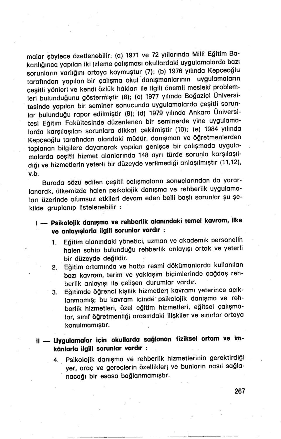 yılında Boğaziçi Üniversitesinde yapılan bir seminer sonucunda uygulamalarda çeşitli sorunlar pulunduğu rapor edilmiştir (9); (d) 1979 yılında Ankara Üniversitesi Eğitim Fakültesinde düzenlenen bir