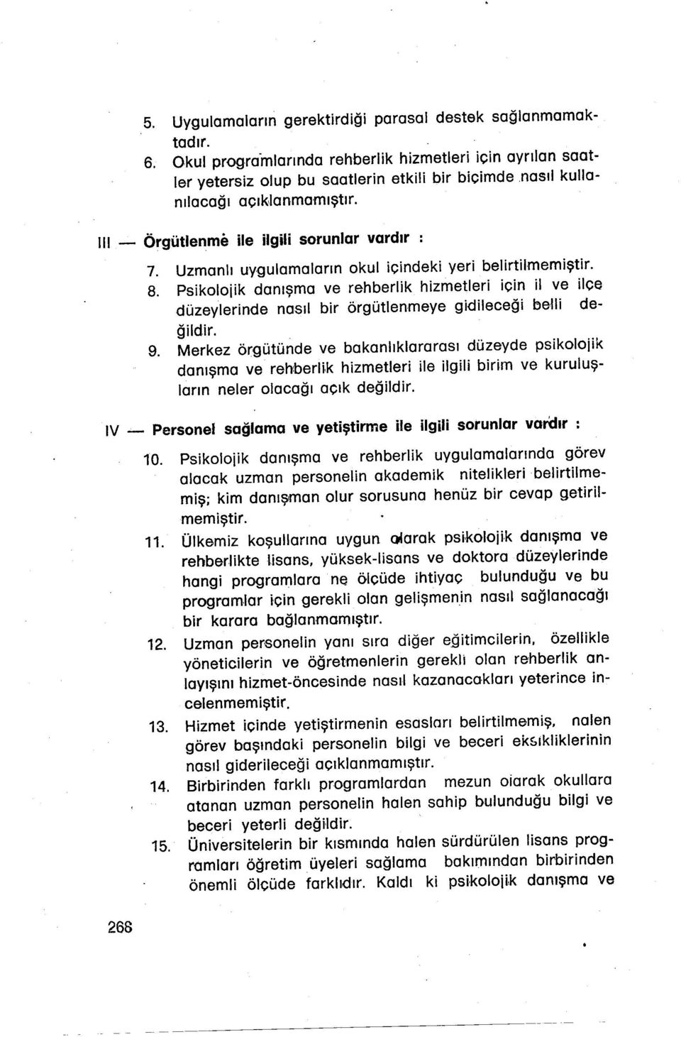 nasıl bir örgütlenmeye gidileceği behi değildir 9 Merkez örgütünde ve bakanlıkjararasl düzeyde psikolojik danışma ve rehberli,k hizmetleri ile ilgili birim ve kuruluşların neler olacağı açık değildir