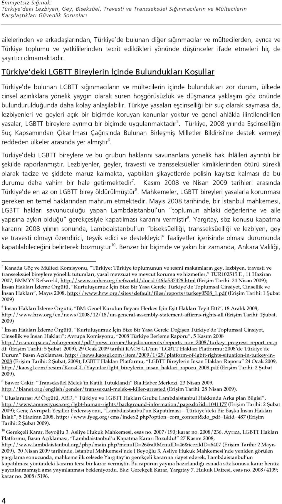 Türkiye deki LGBTT Bireylerin çinde Bulundukları Ko ullar Türkiye de bulunan LGBTT sı ınmacıların ve mültecilerin içinde bulundukları zor durum, ülkede cinsel azınlıklara yönelik yaygın olarak süren