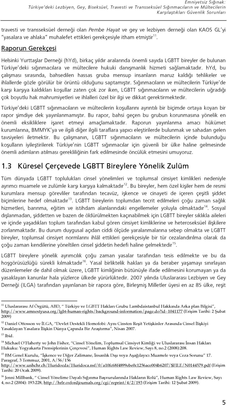 Raporun Gerekçesi Helsinki Yurtta lar Derne i (hyd), birkaç yıldır aralarında önemli sayıda LGBTT bireyler de bulunan Türkiye deki sı ınmacılara ve mültecilere hukuki danı manlık hizmeti sa