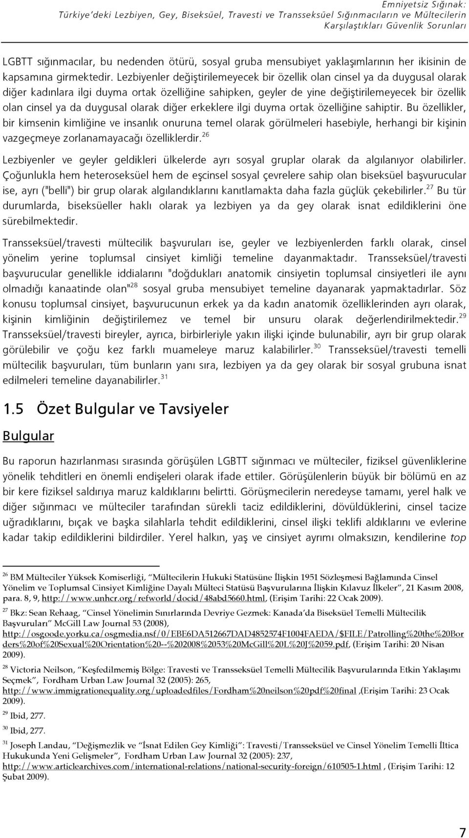 Lezbiyenler de i tirilemeyecek bir özellik olan cinsel ya da duygusal olarak di er kadınlara ilgi duyma ortak özelli ine sahipken, geyler de yine de i tirilemeyecek bir özellik olan cinsel ya da