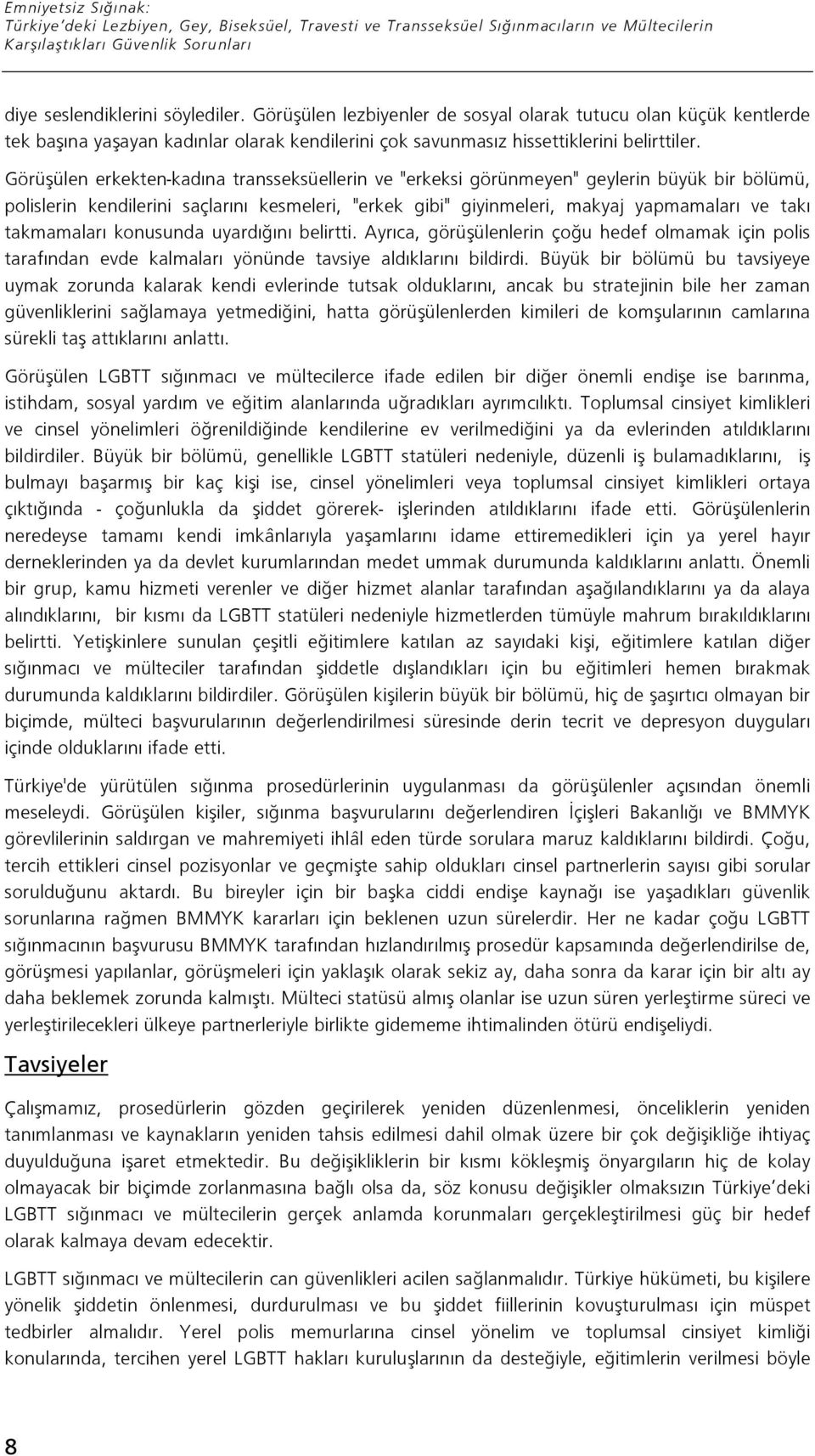 Görü ülen erkekten-kadına transseksüellerin ve "erkeksi görünmeyen" geylerin büyük bir bölümü, polislerin kendilerini saçlarını kesmeleri, "erkek gibi" giyinmeleri, makyaj yapmamaları ve takı