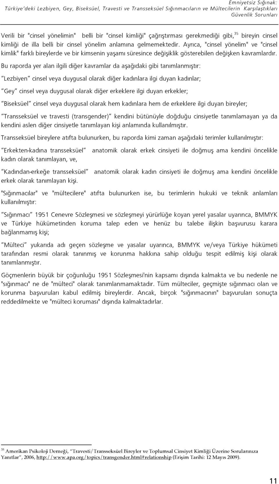 Bu raporda yer alan ilgili di er kavramlar da a a ıdaki gibi tanımlanmı tır: Lezbiyen cinsel veya duygusal olarak di er kadınlara ilgi duyan kadınlar; Gey cinsel veya duygusal olarak di er erkeklere