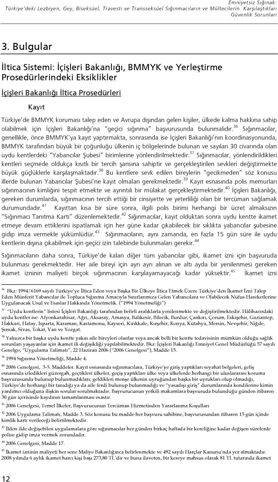 36 Sı ınmacılar, genellikle, önce BMMYK ya kayıt yaptırmakta, sonrasında ise çi leri Bakanlı ı nın koordinasyonunda, BMMYK tarafından büyük bir ço unlu u ülkenin iç bölgelerinde bulunan ve sayıları