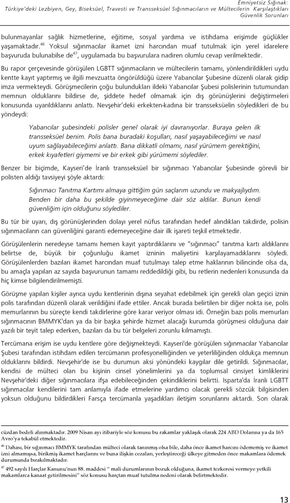 Bu rapor çerçevesinde görü ülen LGBTT sı ınmacıların ve mültecilerin tamamı, yönlendirildikleri uydu kentte kayıt yaptırmı ve ilgili mevzuatta öngörüldü ü üzere Yabancılar ubesine düzenli olarak