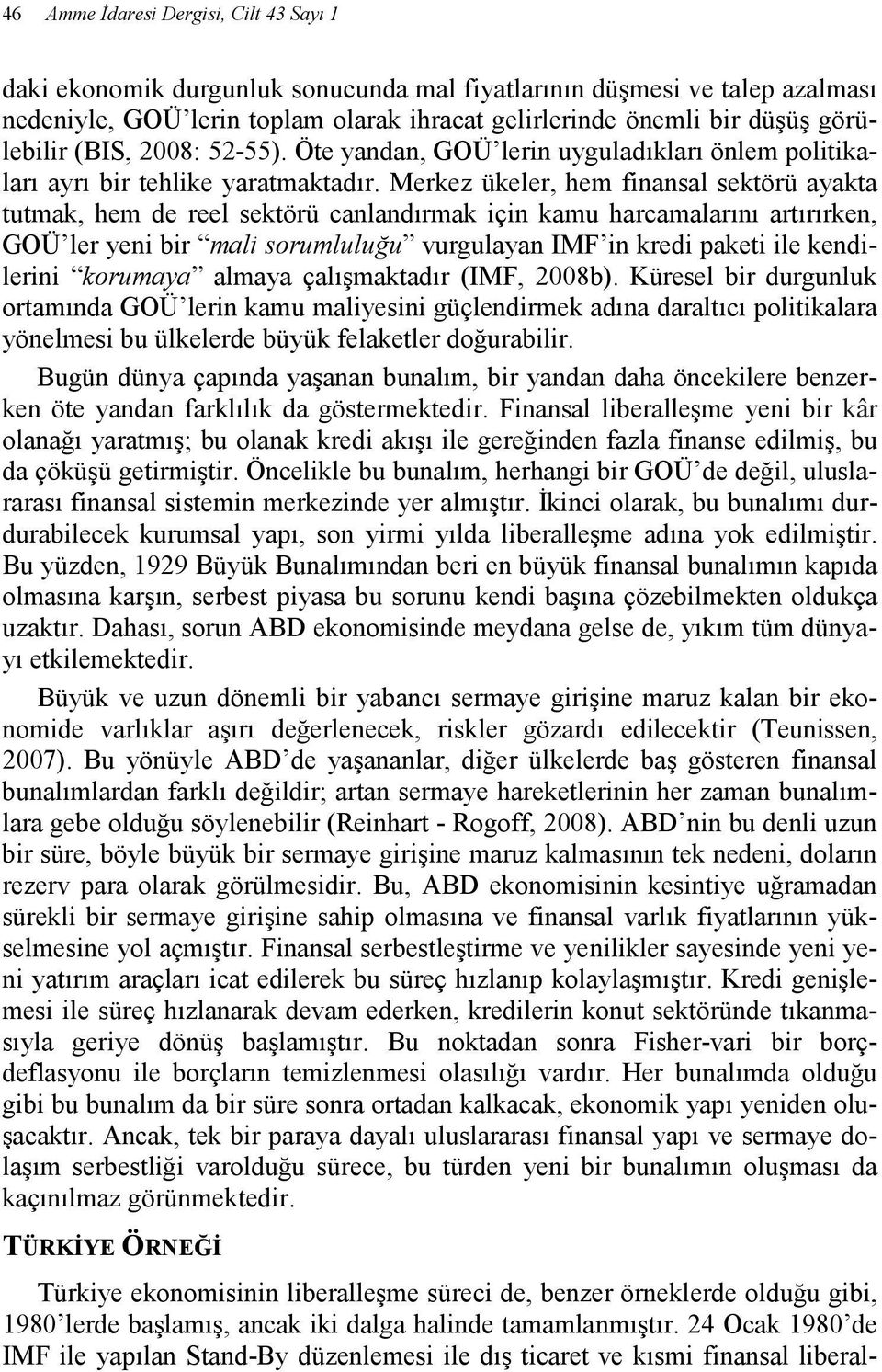 Merkez ükeler, hem finansal sektörü ayakta tutmak, hem de reel sektörü canlandırmak için kamu harcamalarını artırırken, GOÜ ler yeni bir mali sorumluluğu vurgulayan IMF in kredi paketi ile