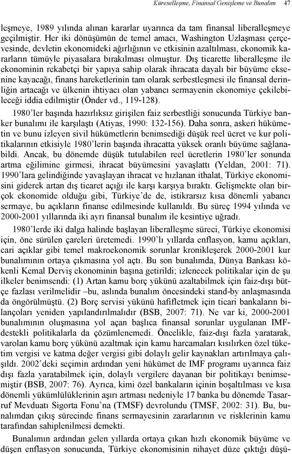 Dış ticarette liberalleşme ile ekonominin rekabetçi bir yapıya sahip olarak ihracata dayalı bir büyüme eksenine kayacağı, finans hareketlerinin tam olarak serbestleşmesi ile finansal derinliğin