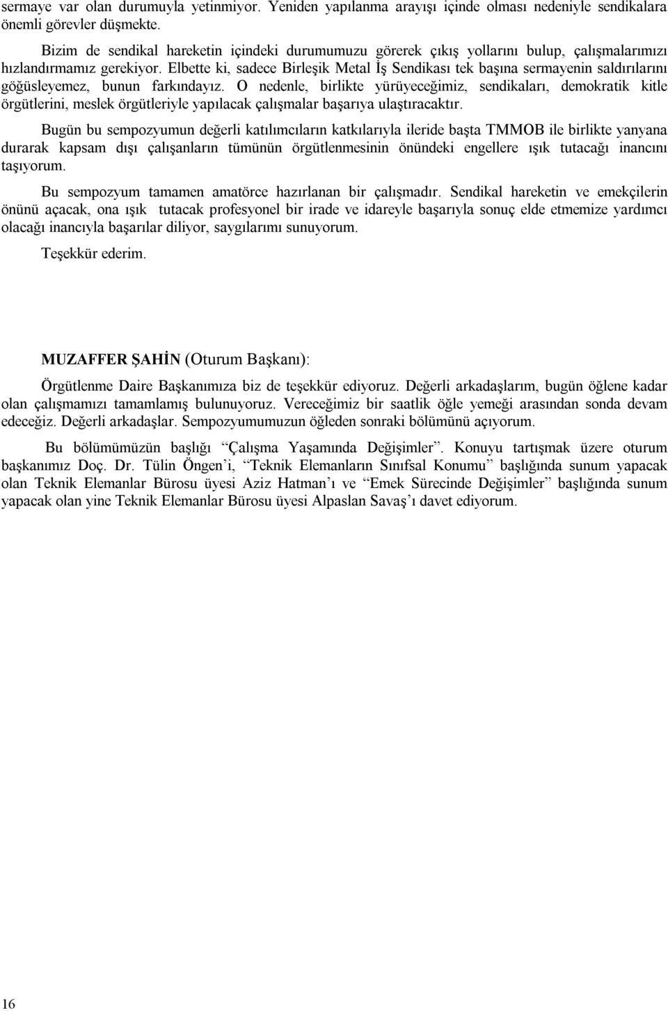 Elbette ki, sadece Birleşik Metal İş Sendikası tek başına sermayenin saldırılarını göğüsleyemez, bunun farkındayız.