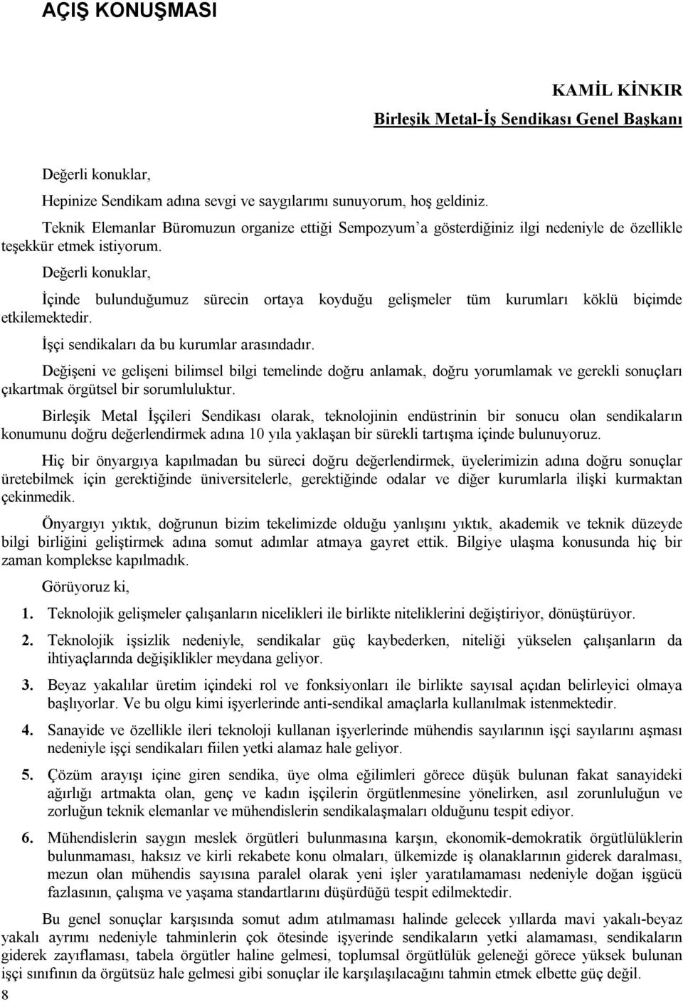 Değerli konuklar, İçinde bulunduğumuz sürecin ortaya koyduğu gelişmeler tüm kurumları köklü biçimde etkilemektedir. İşçi sendikaları da bu kurumlar arasındadır.