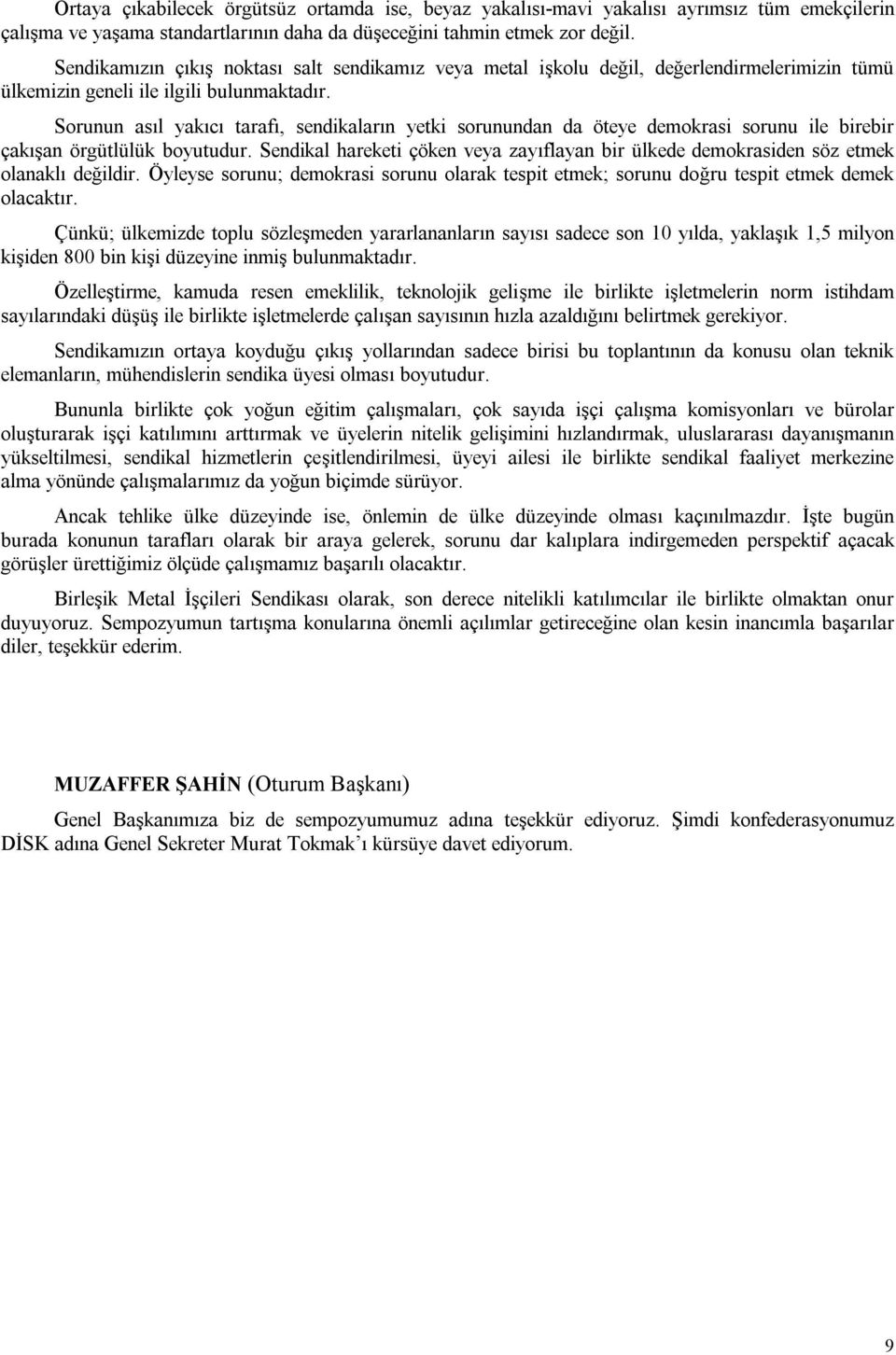 Sorunun asıl yakıcı tarafı, sendikaların yetki sorunundan da öteye demokrasi sorunu ile birebir çakışan örgütlülük boyutudur.